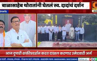 बाळासाहेब थोरात यांनी अर्ज भरण्यापूर्वी घेतले शक्ति स्थळावर जाऊन स्व. दादांचे आशिर्वाद