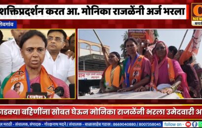शेवगांवमध्ये आ. मोनिका राजळेंनी शक्तिप्रदर्शन करत लाडक्या बहिणींना सोबत घेऊन भरला उमेदवारी अर्ज