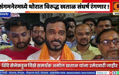 संगमनेरमध्ये बाळासाहेब थोरात विरुद्ध अमोल खताळ संघर्ष !, शिंदे सेनेकडून अमोल खताळांना उमेदवारी जाहीर